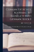 German Exercises: Material to Translate Into German, Book 1: German Exercises: Material To Translate Into German - John Frederick Stein