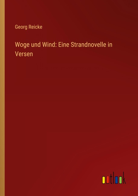 Woge und Wind: Eine Strandnovelle in Versen - Georg Reicke