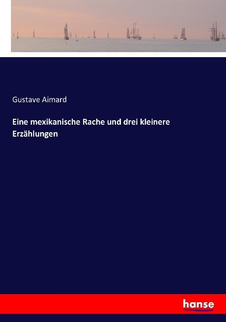 Eine mexikanische Rache und drei kleinere Erzählungen - Gustave Aimard