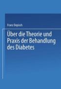 Cover-Bild zum Titel 'Über die Theorie und Praxis der Behandlung des Diabetes' von 'Franz Depisch'
