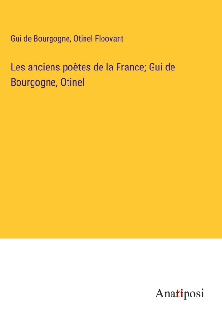 Les anciens poètes de la France; Gui de Bourgogne, Otinel - Gui de Bourgogne, Otinel Floovant