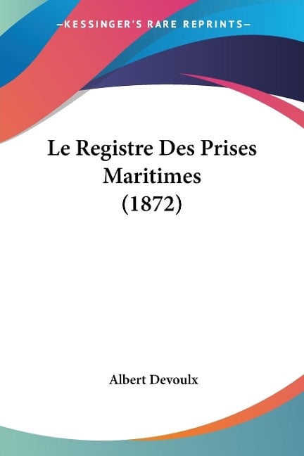 Le Registre Des Prises Maritimes (1872) - Albert Devoulx