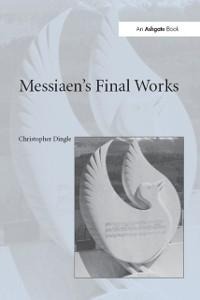 Messiaen's Final Works - Christopher Dingle