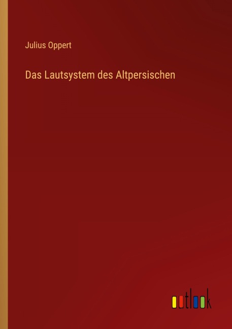 Das Lautsystem des Altpersischen - Julius Oppert