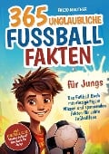 365 unglaubliche Fußball Fakten für Jungs! Das Fußball Buch mit einzigartigem Wissen und spannenden Fakten für echte Fußballfans (ideales Fußball Geschenk für Jungen) - Falco Mautner