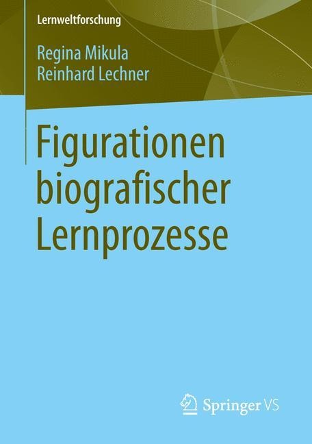 Figurationen biografischer Lernprozesse - Reinhard Lechner, Regina Mikula