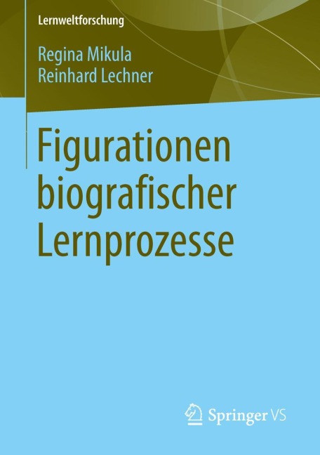 Figurationen biografischer Lernprozesse - Reinhard Lechner, Regina Mikula