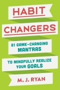 Cover-Bild zum Titel 'Habit Changers: 81 Game-Changing Mantras to Mindfully Realize Your Goals' von 'M. J. Ryan'