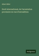 Cover-Bild zum Titel 'Droit international, de l'arrestation provisoire en vue d'extradition' von 'Albert Billot'