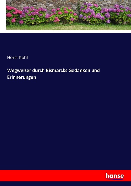 Wegweiser durch Bismarcks Gedanken und Erinnerungen - Horst Kohl