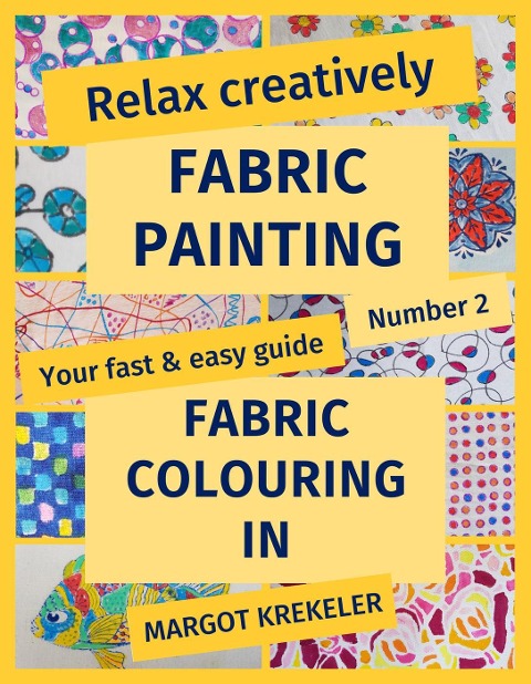 Relax creatively - Fabric painting - Your fast & easy guide Number 2 - Fabric colouring in - Margot Krekeler