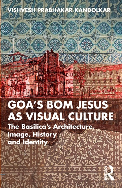 Goa's Bom Jesus as Visual Culture - Vishvesh Prabhakar Kandolkar