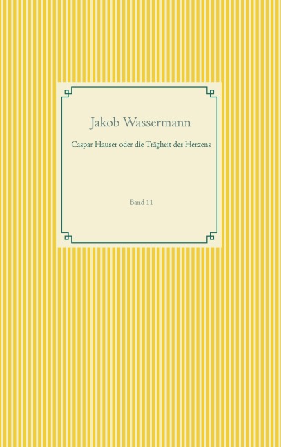Caspar Hauser oder die Trägheit des Herzens - Jakob Wassermann