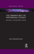 Cover-Bild zum Titel 'The Dramaturgy of Performing Science' von 'Jules Odendahl-James'