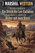 Cover-Bild zum Titel '2 Marshal Western: Ein Strick für Lee Callahan / Reiter mit dem Stern' von 'Alfred Bekker, Robert J. Horton'