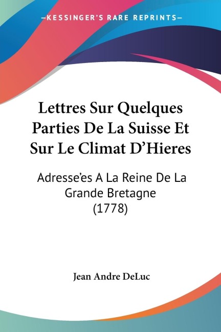 Lettres Sur Quelques Parties De La Suisse Et Sur Le Climat D'Hieres - Jean Andre Deluc