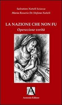 La nazione che non fù. Operatività verità - Salvatore Natoli Sciacca, M. Rosaria De Stefano Natoli