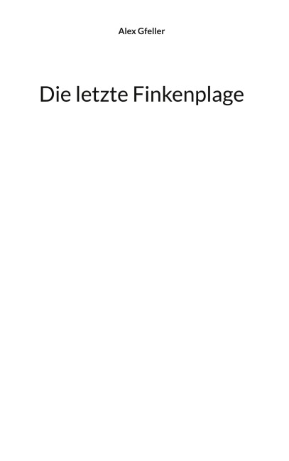Die letzte Finkenplage - Alex Gfeller