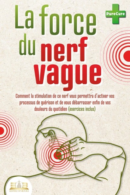 La force du nerf vague: Comment la stimulation de ce nerf vous permettra d'activer vos processus de guérison et de vous débarrasser enfin de vos douleurs du quotidien (exercices inclus) - Pure Cure