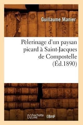 Pèlerinage d'Un Paysan Picard À Saint-Jacques de Compostelle, (Éd.1890) - Guillaume Manier