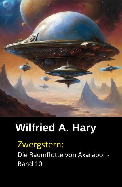 Zwergstern: Die Raumflotte von Axarabor -  Band 10 - Wilfried A. Hary