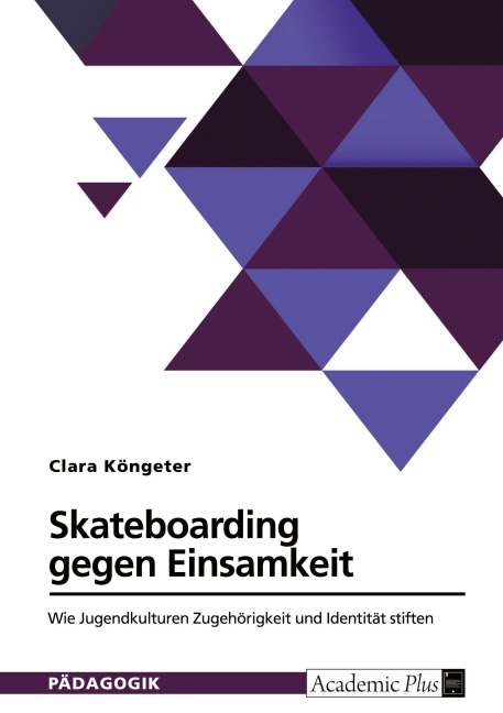 Skateboarding gegen Einsamkeit. Wie Jugendkulturen Zugehörigkeit und Identität stiften - Clara Köngeter