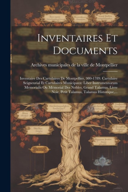 Inventaires Et Documents: Inventaire Des Cartulaires De Montpellier, 980-1789. Cartulaire Seigneurial Et Cartulaires Municipaux: Liber Instrumen - 