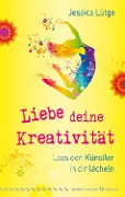 Cover-Bild zum Titel 'Liebe deine Kreativität' von 'Jessica Lütge'