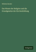 Cover-Bild zum Titel 'Das Wesen der Religion und die Grundgesetze der Kirchenbildung' von 'Wilhelm Bender'