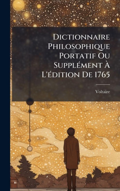 Dictionnaire Philosophique Portatif Ou SupplÃ(c)ment Ã L'Ã(c)dition De 1765 - 