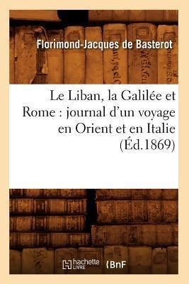 Le Liban, la Galilée et Rome - Florimond-Jacques De Basterot