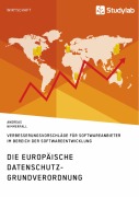 Die europäische Datenschutz-Grundverordnung. Verbesserungsvorschläge für Softwareanbieter im Bereich der Softwareentwicklung - Andreas Nimmerfall