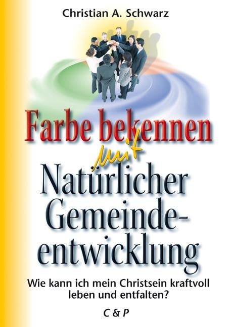 Farbe bekennen mit Natürlicher Gemeindeentwicklung - Christian A Schwarz