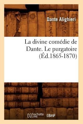 La Divine Comédie de Dante. Le Purgatoire (Éd.1865-1870) - Dante Alighieri