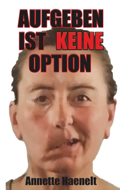 Aufgeben ist keine Option - Annette Haenelt