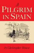 Cover-Bild zum Titel 'A Pilgrim in Spain' von 'Christopher Howse'