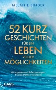 Cover-Bild zum Titel '52 Kurzgeschichten für ein Leben voller Möglichkeiten: Mit Impulsen und Reflexionsfragen, die dein Denken verändern' von 'Melanie Binder'