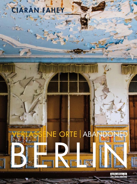 Verlassene Orte / Abandoned BERLIN - Ciaràn Fahey