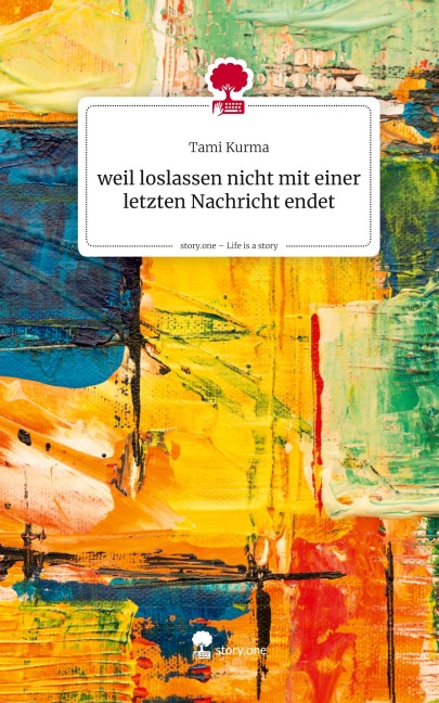 weil loslassen nicht mit einer letzten Nachricht endet. Life is a Story - story.one - Tami Kurma