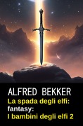 Cover-Bild zum Titel 'La spada degli elfi: fantasy: I bambini degli elfi 2' von 'Alfred Bekker'