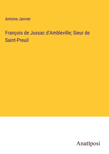 François de Jussac d'Ambleville; Sieur de Saint-Preuil - Antoine Janvier