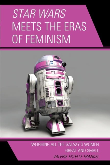 Star Wars Meets the Eras of Feminism - Valerie Estelle Frankel