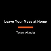Cover-Bild zum Titel 'Leave Your Mess at Home' von 'Tolani Akinola'
