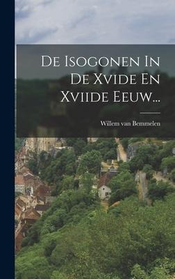 De Isogonen In De Xvide En Xviide Eeuw... - Willem Van Bemmelen