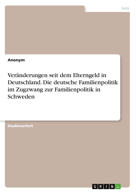 Veränderungen seit dem Elterngeld in Deutschland. Die deutsche Familienpolitik im Zugzwang zur Familienpolitik in Schweden - Anonymous