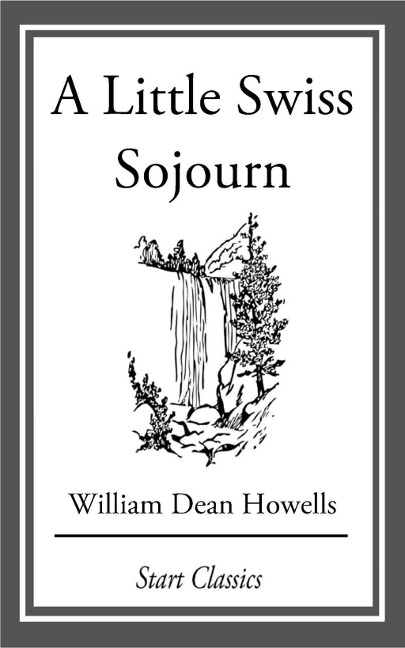 A Little Swiss Sojourn - William Dean Howells