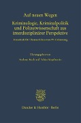 Auf neuen Wegen. Kriminologie, Kriminalpolitik und Polizeiwissenschaft aus interdisziplinärer Perspektive. - 