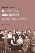 Cover-Bild zum Titel 'Il Comune alle donne. Le dodici sindache del 1946' von 'Patrizia Gabrielli'