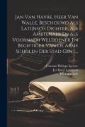 Cover-Bild zum Titel 'Jan Van Havre, Heer Van Walle, Beschouwd Als Latijnsch Dichter, Als Ambtenaer En Als Voornaem Weldoener En Begiftiger Van De Arme Scholen Der Stad Gen' von 'Constant Philippe Serrure'