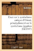Cover-Bild zum Titel 'Essai Sur Le Symbolisme Antique d'Orient, Principalement Sur Le Symbolisme Égyptien' von 'de Brière'